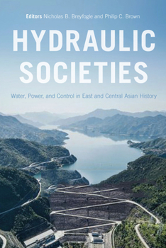 Paperback Hydraulic Societies: Water, Power, and Control in East and Central Asian History Book