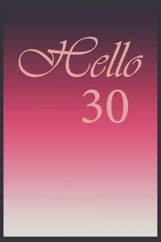 Hello 30 Journal, Notebook To Do Lists, Notepad and daily planner, Great Birthday Gift, 30 Years Old: Lined Notebook / Journal Gift, 120 Pages, 6x9 in  soft cover, Matte Finish