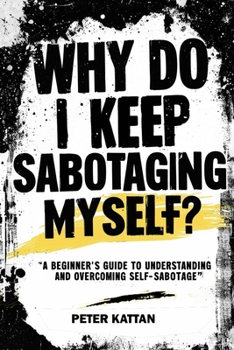 Paperback Why Do I Keep Sabotaging Myself? A Beginner's Guide to Understanding and Overcoming Self-Sabotage Book
