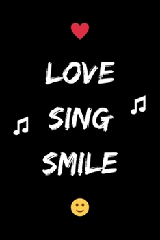 Love Sing Smile: Notebook - Notizbuch - Journal - Tagebuch - Liniert - Insgesamt 135 Seiten - Maße ca. DIN A5