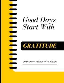 Paperback Good Days Start With Gratitude - Cultivate An Attitude Of Gratitude: Daily Gratitude Journal for women Gratitude Book Two Minute Morning Journal Book
