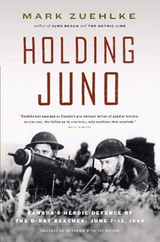Holding Juno: Canada's Heroic Defence of the D-Day Beaches: June 7-12, 1944 - Book #5 of the Canadian Battle