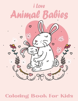 I Love Animal Babies Coloring Book For Kids: A Cute Farm Animal Coloring Book for Kids (Coloring Books for Kids).Vol-1
