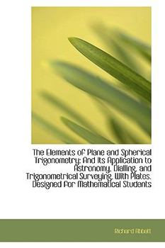 Paperback The Elements of Plane and Spherical Trigonometry: And Its Application to Astronomy, Dialling, and Tr Book