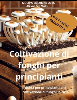 Paperback Coltivazione Di Funghi Per Principianti: Guida per principianti alla coltivazione di funghi in casa [Italian] Book