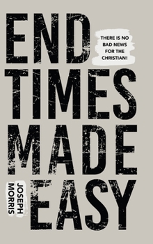 Hardcover End Times Made Easy: There Is No Bad News for the Christian! Book