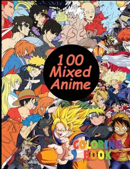 100 mixed anime coloring book: Color Mixed anime characters - anime Coloring book for adults andteen-agers , dragon ball, one piece, boku no hero ... Coloring book, size ( 8.5 x 11 ) + 153 pages