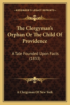 Paperback The Clergyman's Orphan Or The Child Of Providence: A Tale Founded Upon Facts (1833) Book