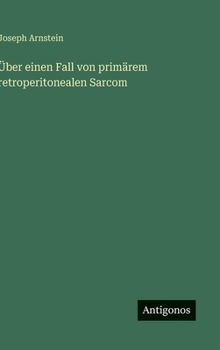 Hardcover Über einen Fall von primärem retroperitonealen Sarcom [German] Book