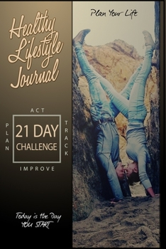 Healthy Lifestyle Journal 21 Day Challenge. Plan your life & today is the day you start: plan, act, track, improve.: Daily Planner of meals, exercise, ... things. Mood, attitude and feelings tracker.
