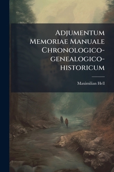 Adjumentum Memoriae Manuale Chronologico-genealogico-historicum: Anno 1750 Concinnatum Nunc Ad Annum 1773 Continuatum, Et Novis Ab Eodemauctore Capitibus Auctum