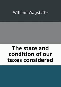 Paperback The state and condition of our taxes considered Book