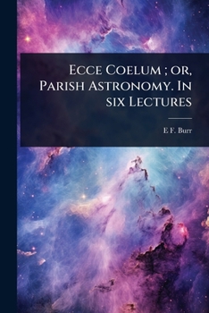 Paperback Ecce Coelum; or, Parish Astronomy. In six Lectures Book