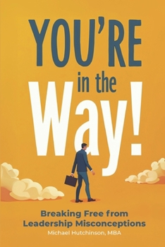 Paperback You're in the Way: Breaking Free From Leadership Misconceptions Book