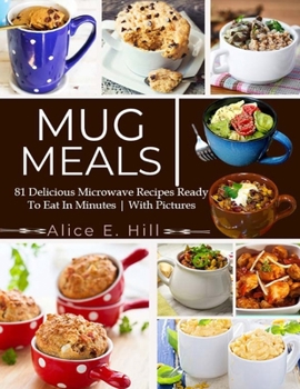 Paperback Mug Meals: 81 Delicious Microwave Recipes Ready To Eat In Minutes Book