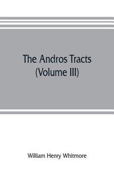 Paperback The Andros tracts (Volume III): being a collection of pamphlets and official papers issued during the period between the overthrow of the Andros gover Book