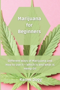 Paperback Marijuana for Beginners: Different Ways of Marijuana and How to Use it - Which is and What is Hemp Oil Book