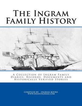 The Ingram Family History: A Collection of Ingram Family Diaries, Records, Documents and Historically Verified Stories