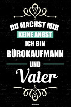 Du machst mir keine Angst ich bin Bürokaufmann und Vater Notizbuch: Bürokaufmann Journal DIN A5 liniert 120 Seiten Geschenk (German Edition)
