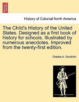 Paperback The Child's History of the United States. Designed as a first book of history for schools. Illustrated by numerous anecdotes. Improved from the twenty Book