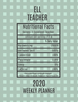 Paperback ELL Teacher Nutritional Facts Weekly Planner 2020: ELL Teacher Appreciation Gift Idea For Men & Women - Weekly Planner Lesson Plan Book Agenda - To Do Book