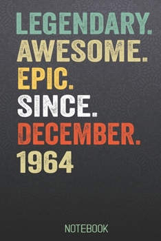 LEGENDARY AWESOME EPIC SINCE December 1964 notebook: Birthday Gift For Who Born in December  Blank Lined Notebook And Journal  with  6x9 Inch 120 Pages
