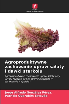 Agroproduktywne zachowanie upraw salaty i dawki sterkolu: Agroproduktywne zachowanie upraw salaty przy uzyciu róznych dawek obornika koziego w sasiedztwie Naipalala I. (Polish Edition)