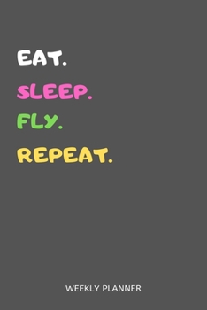 Paperback Eat Sleep Fly Repeat Weekly Planner: Fly Weekly Planner Includes Daily To Do Planner & Monthly Overview Book