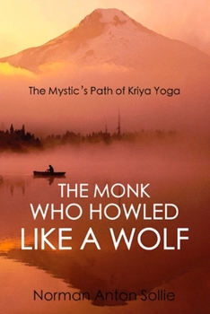 Paperback The Monk Who Howled Like a Wolf: The Mystic's Path of Kriya Yoga Book