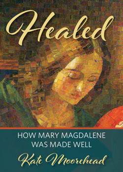 Paperback Healed: How Mary Magdelene Was Made Well Book