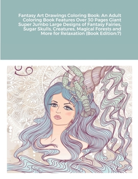Fantasy Art Drawings Coloring Book: An Adult Coloring Book Features Over 30 Pages Giant Super Jumbo Large Designs of Fantasy Fairies, Sugar Skulls, ... and More for Relaxation