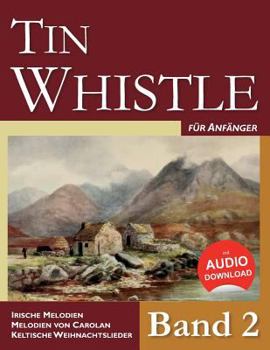 Tin Whistle für Anfänger - Band 2: Irische Melodien - Melodien von Carolan - Keltische Weihnachtslieder