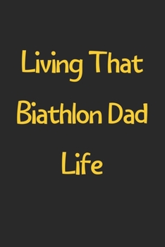 Paperback Living That Biathlon Dad Life: Lined Journal, 120 Pages, 6 x 9, Funny Biathlon Gift Idea, Black Matte Finish (Living That Biathlon Dad Life Journal) Book