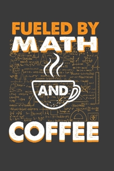 Fueled By Math And Coffee: Perfect Notebook For Math And Coffee Lover. Cute Cream Paper 6*9 Inch With 100 Pages Notebook For Writing Daily Routine, Journal and Hand Note