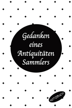 Paperback Gedanken eines Antiquita&#776;ten Sammlers Notizbuch: Fabelhaft als Notizbuch Zubeh?r zum eintragen von Notizen f?r jeden Sammler, K?ufer oder Verk?uf [German] Book