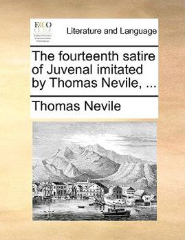 Paperback The Fourteenth Satire of Juvenal Imitated by Thomas Nevile, ... Book