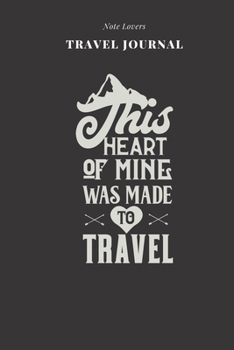 This Heart Of Mine Was Made To Travel - Travel Journal: Traveler's Notebook For Women Log Destination, Flight Info, Packing List, Accommodation, Checklist & More
