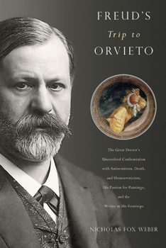Hardcover Freud's Trip to Orvieto: The Great Doctor's Unresolved Confrontation with Antisemitism, Death, and Homoeroticism; His Passion for Paintings; An Book