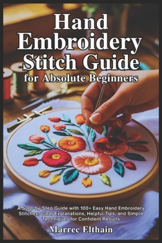 Paperback Hand Embroidery Stitch Guide for Absolute Beginners: A Step-by-Step Guide with 100+ Easy Hand Embroidery Stitches, Clear Explanations, Helpful Tips, a Book