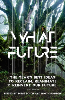 Paperback What Future: The Year's Best Ideas to Reclaim, Reanimate & Reinvent Our Future Book
