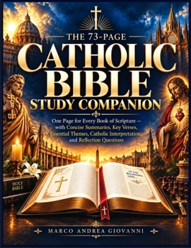 Paperback The 73-Page Catholic Bible Study Companion: One Page for Every Book of Scripture - with Concise Summaries, Key Verses, Catholic Interpretation, and Re Book