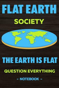 Paperback Flat Earth Society The Earth is flat question everything -notebook-: Notebook Journal Diary 110 Doted Pages Book