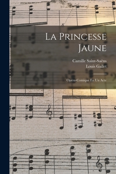 La Princesse Jaune: Opéra-Comique En Un Acte
