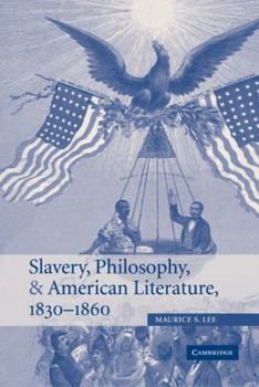 Slavery, Philosophy, And American Literature, 1830 1860 - Book  of the Cambridge Studies in American Literature and Culture
