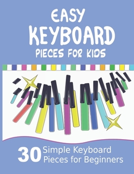 Paperback Easy Keyboard Pieces for Kids: 30 Simple Keyboard Pieces for Beginners Easy Keyboard Songbook for Kids (Popular Keyboard Sheet Music with Letters) [Large Print] Book