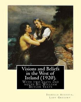 Paperback Visions and Beliefs in the West of Ireland (1920). By: Lady Gregory, and By: W. B. Yeats: With two esays and notes By: William Butler Yeats ( 13 June Book