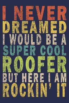 Paperback I Never Dreamed I Would Be A Super Cool Roofer But Here I Am Rockin' It: Funny Vintage Roofer Gifts Journal Book