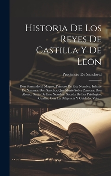 Hardcover Historia De Los Reyes De Castilla Y De Leon: Don Fernando El Magno, Primero De Este Nombre, Infante De Navarra: Don Sancho, Que Murié Sobre Zamora: Do [Spanish] Book