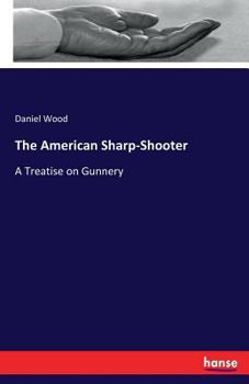 Paperback The American Sharp-Shooter: A Treatise on Gunnery Book