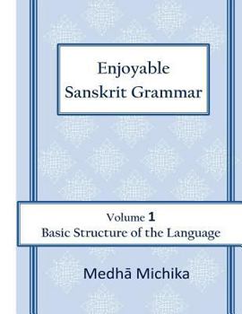 Paperback Enjoyable Sanskrit Grammar Volume 1 Basic Structure of the Language Book